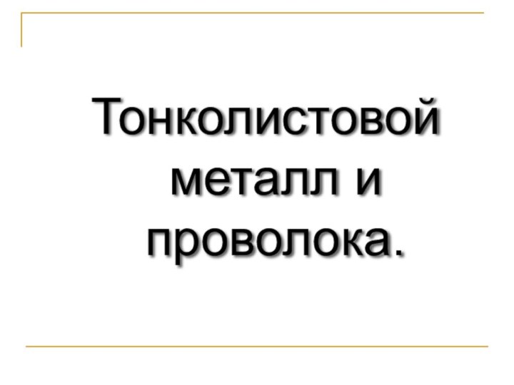 Тонколистовой металл и проволока.