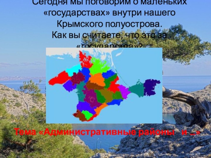 Сегодня мы поговорим о маленьких «государствах» внутри нашего Крымского полуострова.  Как