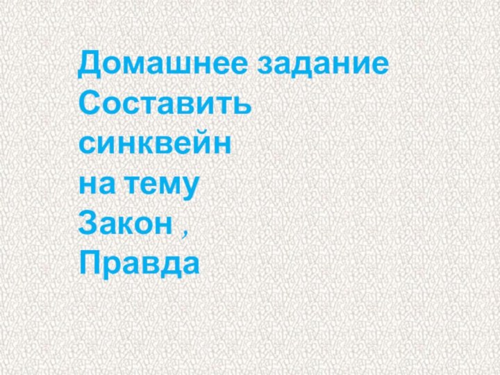 Домашнее заданиеСоставить синквейн на темуЗакон , Правда