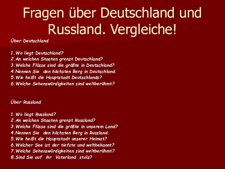 Fragen über Deutschland und Russland. Vergleiche!Über Deutschland1.Wo liegt Deutschland?2.An welchen Staaten grenzt