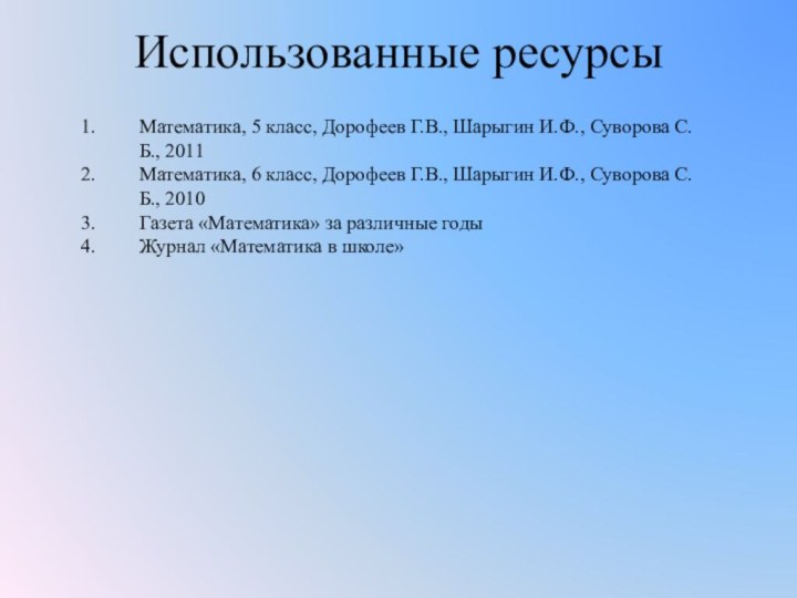 Использованные ресурсыМатематика, 5 класс, Дорофеев Г.В., Шарыгин И.Ф., Суворова С.Б., 2011Математика, 6