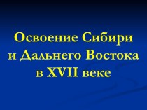 Презентация по истории России на тему Освоение Сибири и Дальнего Востока для 7 класса