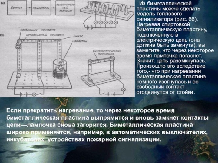 Из биметаллической пластины можно сделать модель теплового сигнализатора (рис. 66). Нагревая спиртовкой