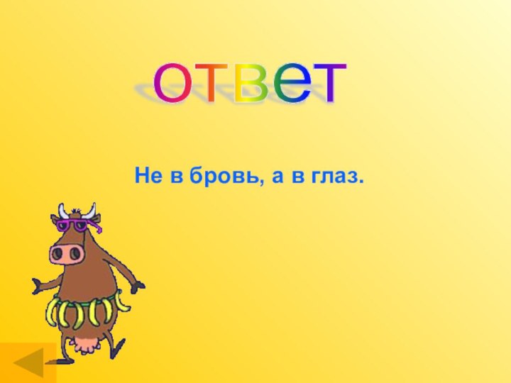 ответ Не в бровь, а в глаз.