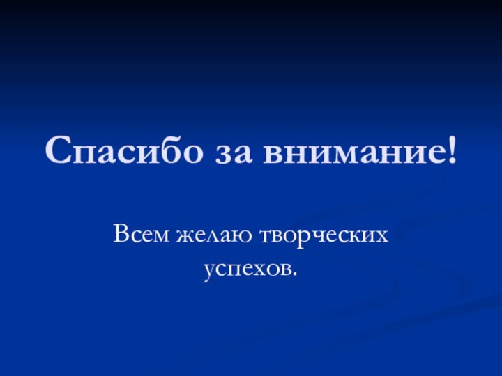 Спасибо за внимание!Всем желаю творческих успехов.