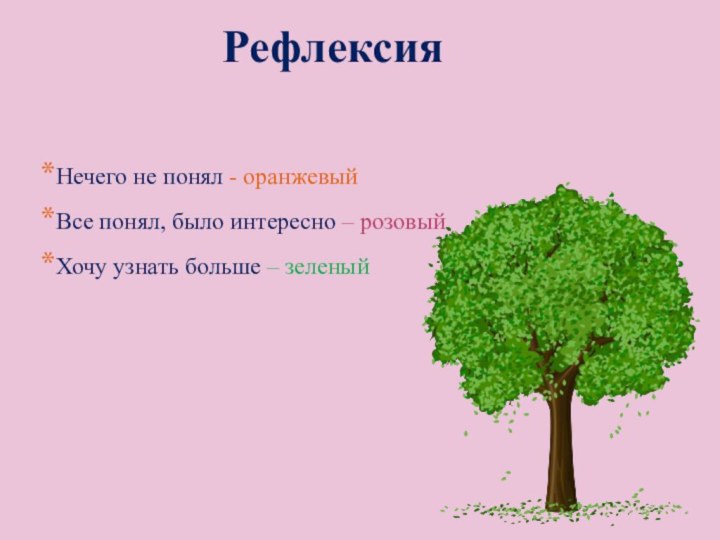 РефлексияНечего не понял - оранжевыйВсе понял, было интересно – розовый Хочу узнать больше – зеленый