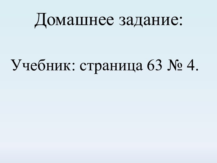 Учебник: страница 63 № 4.  Домашнее задание: