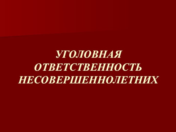 УГОЛОВНАЯ ОТВЕТСТВЕННОСТЬ НЕСОВЕРШЕННОЛЕТНИХ