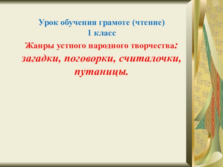 Урок обучения грамоте (чтение)  1 класс Жанры устного народного творчества: загадки, поговорки, считалочки, путаницы.