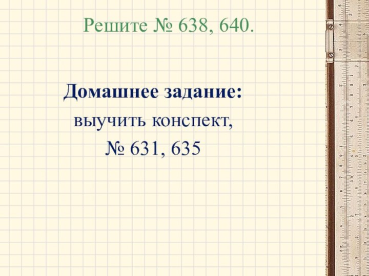 Решите № 638, 640.Домашнее задание:выучить конспект, № 631, 635