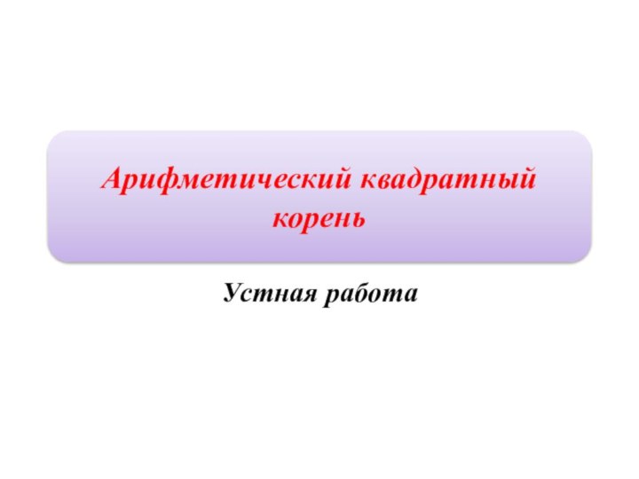 Устная работаАрифметический квадратный корень