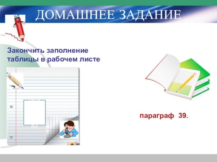 ДОМАШНЕЕ ЗАДАНИЕЗакончить заполнение таблицы в рабочем листе параграф 39.цы в рабочем листеаЗ