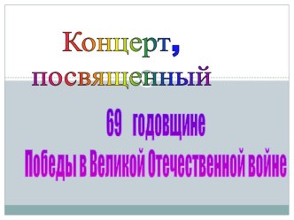 Презентация к проведению концерта 69 годовщине Победы в ВОВ