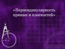 Презентация по теме Перпендикулярность прямых и плоскостей