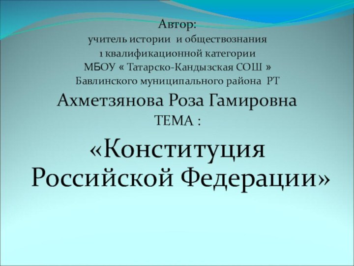 Автор:учитель истории и обществознания 1 квалификационной категории МБОУ « Татарско-Кандызская СОШ »Бавлинского