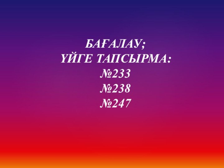 БАҒАЛАУ;ҮЙГЕ ТАПСЫРМА:№233№238№247