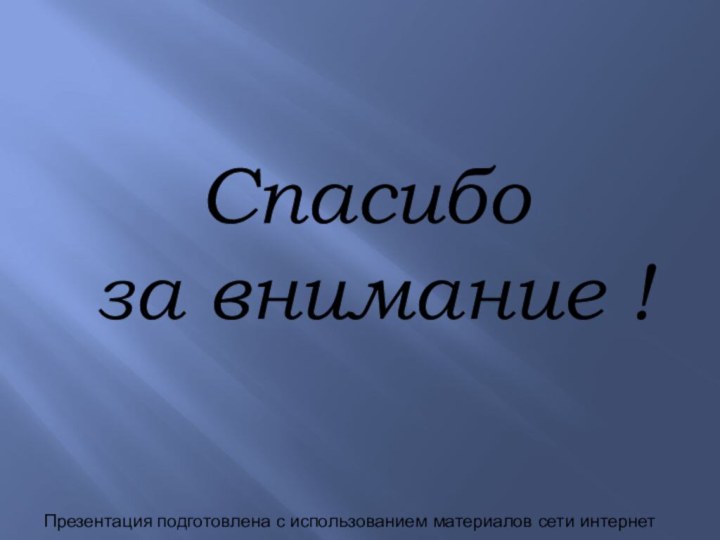 Спасибо  за внимание !Презентация подготовлена с использованием материалов сети интернет