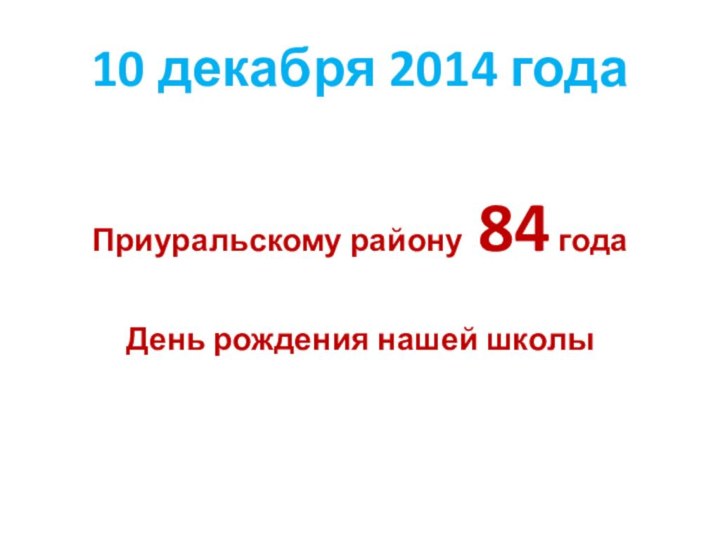 10 декабря 2014 года Приуральскому району 84 годаДень рождения нашей школы