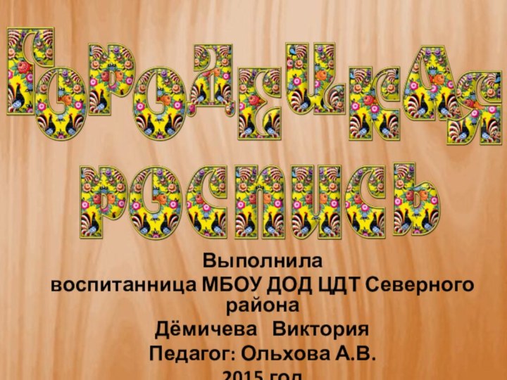 Выполнилавоспитанница МБОУ ДОД ЦДТ Северного района Дёмичева  ВикторияПедагог: Ольхова А.В.2015 год