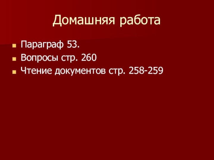 Домашняя работаПараграф 53. Вопросы стр. 260Чтение документов стр. 258-259