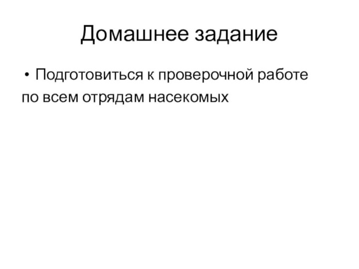 Домашнее заданиеПодготовиться к проверочной работе по всем отрядам насекомых