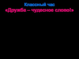 Презентация к классному час на тему: Дружба – чудесное слово.