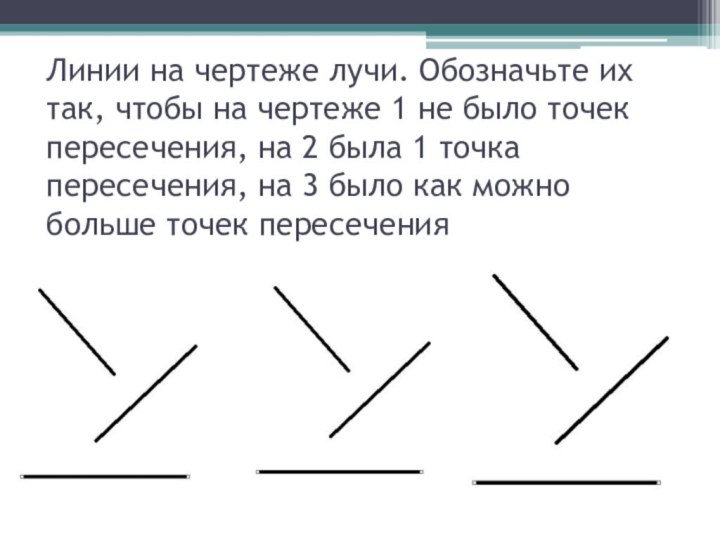 Линии на чертеже лучи. Обозначьте их так, чтобы на чертеже 1 не