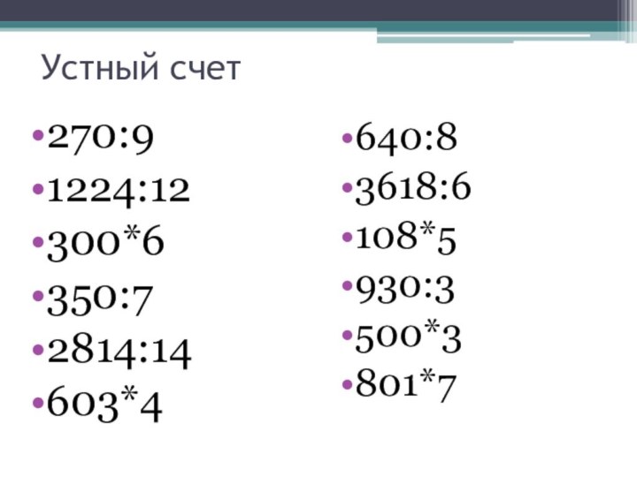 Устный счет270:91224:12300*6350:72814:14603*4640:83618:6108*5930:3500*3801*7