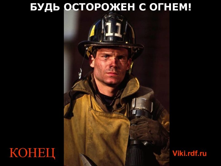 КОНЕЦViki.rdf.ruБУДЬ ОСТОРОЖЕН С ОГНЕМ!