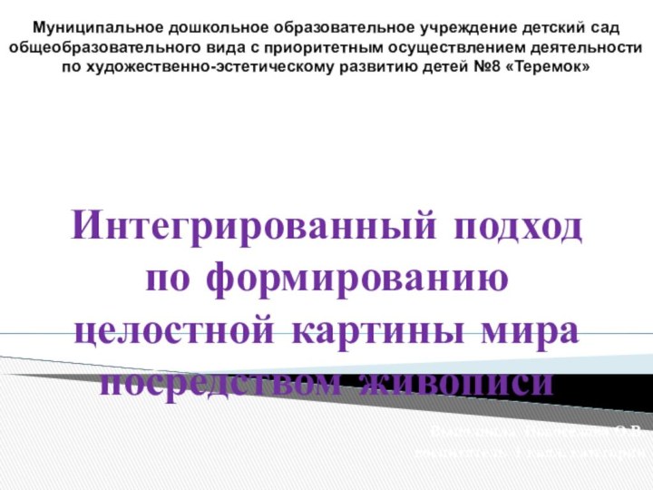 Интегрированный подход по формированию целостной картины мира посредством живописи Выполнила Новоселова О.В.