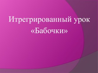 Презентация к интегрированному занятию Бабочки