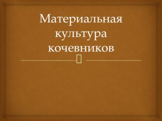 Презентация к уроку Материальная культура кочевников