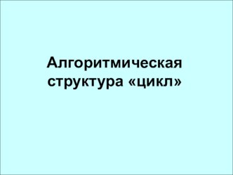 Алгоритмическая структура - цикл