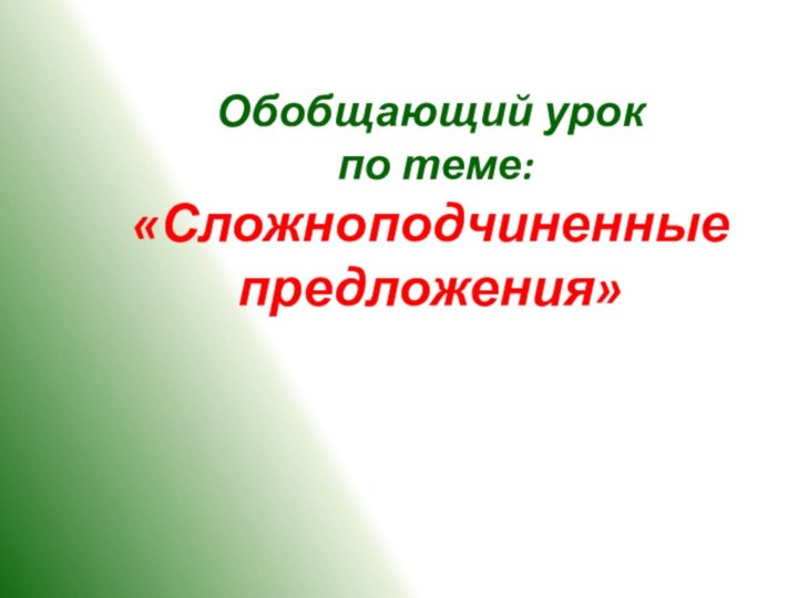 Обобщающий урок  по теме:  «Сложноподчиненные предложения»