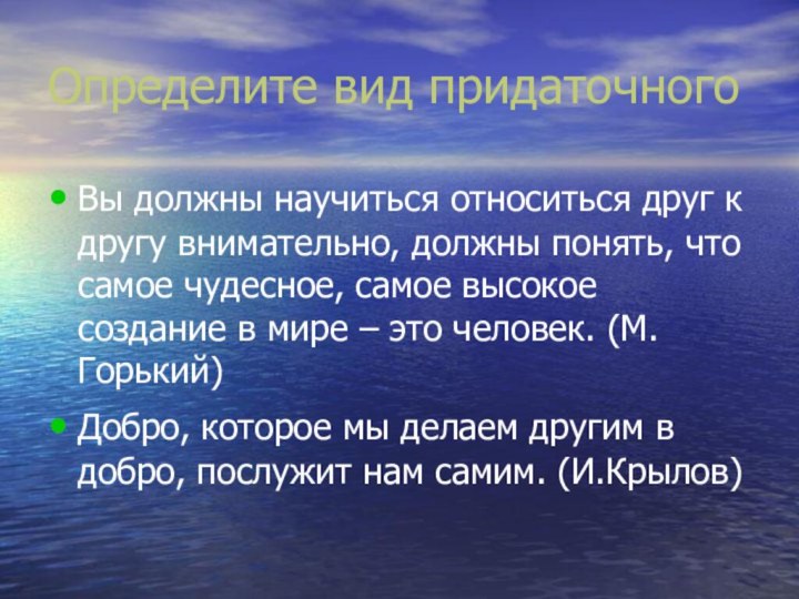 Определите вид придаточногоВы должны научиться относиться друг к другу внимательно, должны понять,