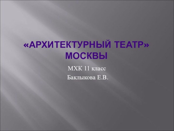 «АРХИТЕКТУРНЫЙ ТЕАТР» МОСКВЫМХК 11 класс Баклыкова Е.В.