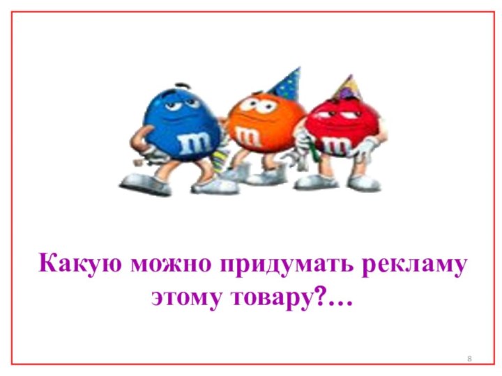 Какую можно придумать рекламу этому товару?…