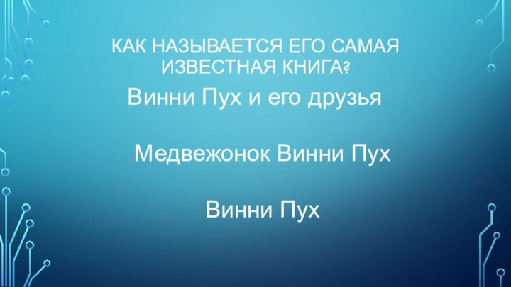 Как называется его самая известная книга?Медвежонок Винни ПухВинни Пух и его друзьяВинни Пух