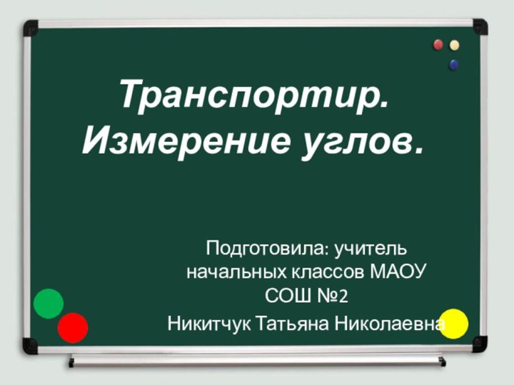 Транспортир. Измерение углов.Подготовила: учитель начальных классов МАОУ СОШ №2Никитчук Татьяна Николаевна