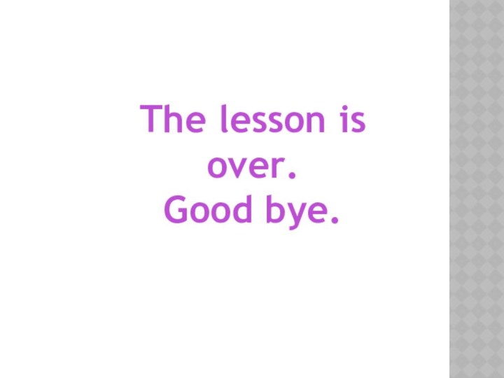 The lesson is over.Good bye.