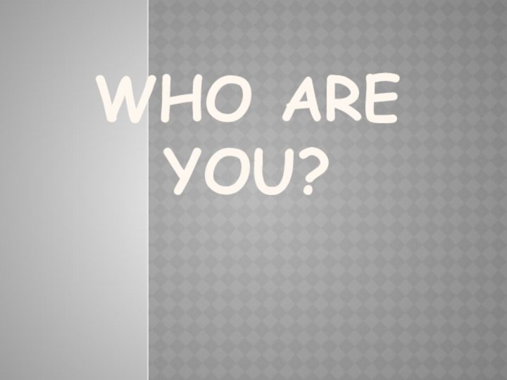 Who are you?