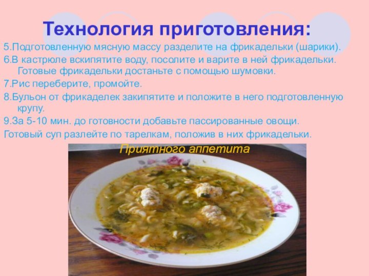 Технология приготовления:5.Подготовленную мясную массу разделите на фрикадельки (шарики).6.В кастрюле вскипятите воду, посолите