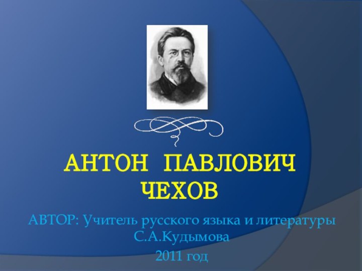 Антон Павлович Чехов АВТОР: Учитель русского языка и литературы С.А.Кудымова2011 год