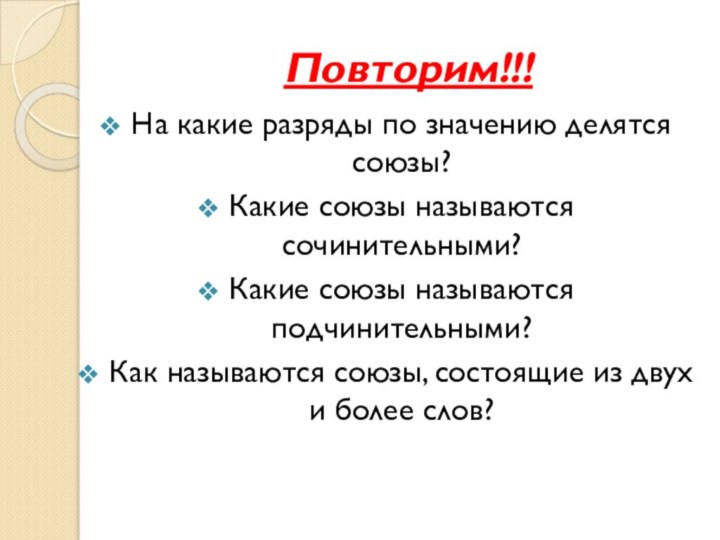 Повторим!!!На какие разряды по значению делятся союзы? Какие союзы называются сочинительными?Какие союзы