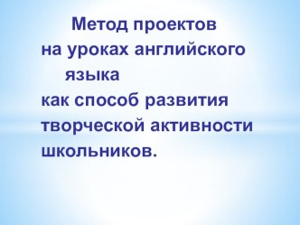 Презентация по теме: проектная методика на уроках английского языка.