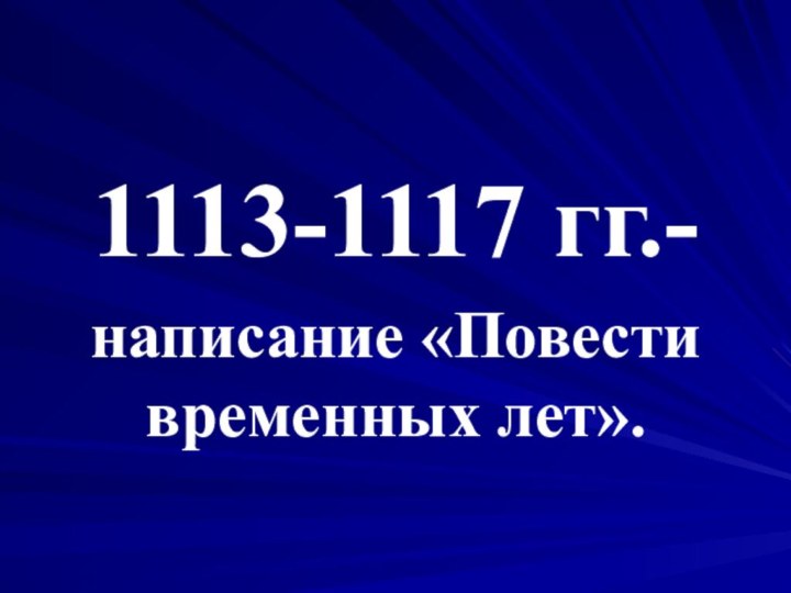 1113-1117 гг.- написание «Повести временных лет».