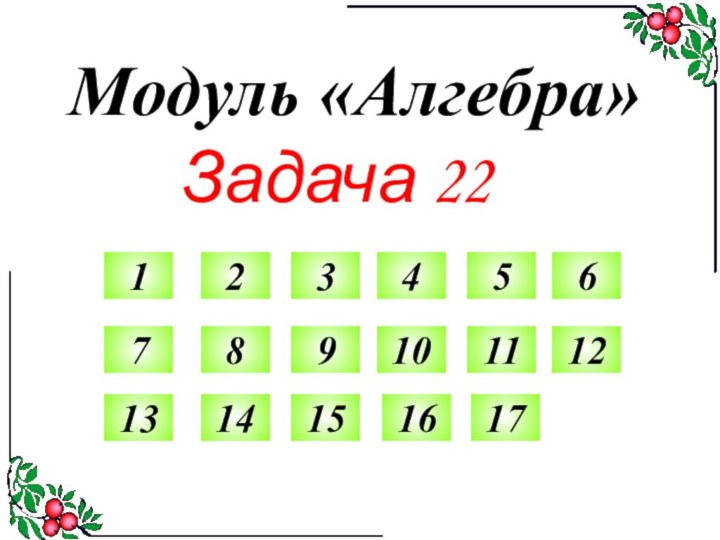 Модуль «Алгебра»Задача 221234567891011121314151617