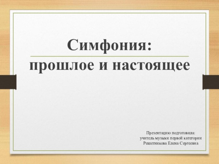 Симфония:  прошлое и настоящееПрезентацию подготовила:учитель музыки первой категорииРешетникова Елена Сергеевна