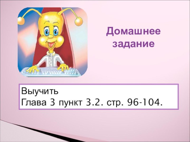 Домашнее заданиеВыучить Глава 3 пункт 3.2. стр. 96-104.