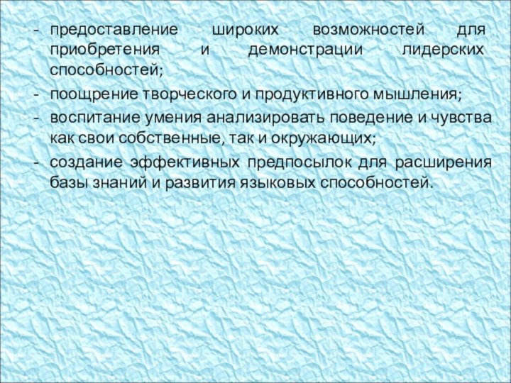 предоставление широких возможностей для приобретения и демонстрации лидерских способностей;поощрение творческого и продуктивного